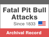 A growing archive of U.S. fatal pit bull maulings dating back to 1858.